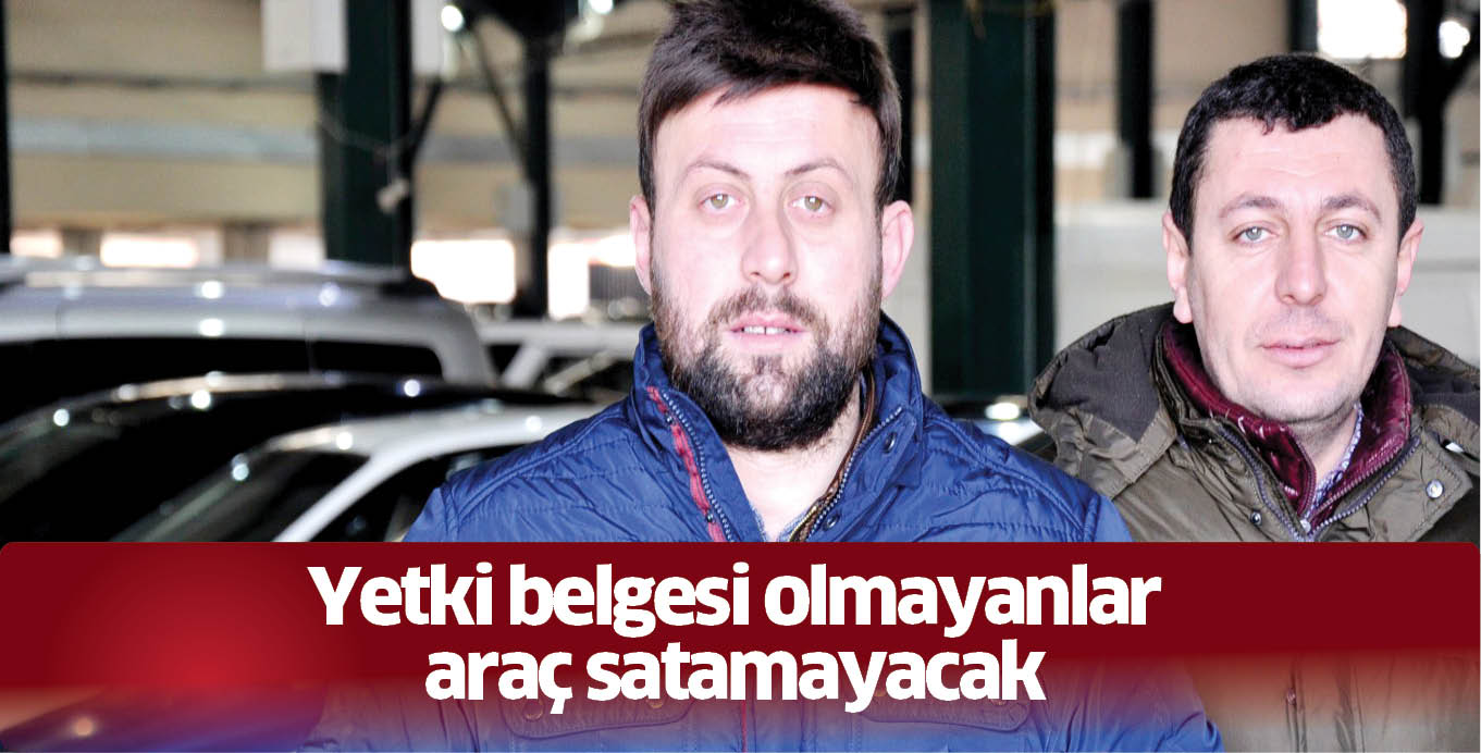 Yetki belgesi olmayanlar araç satamayacak