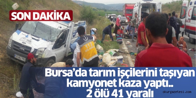 Bursa’da tarım işçilerini taşıyan kamyonet kaza yaptı…2 ölü 41 yaralı