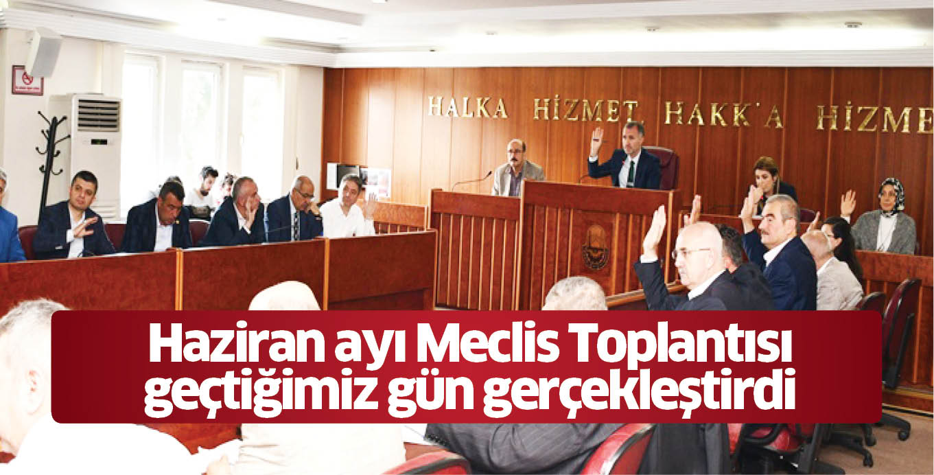Haziran ayı Meclis Toplantısı geçtiğimiz gün gerçekleştirdi
