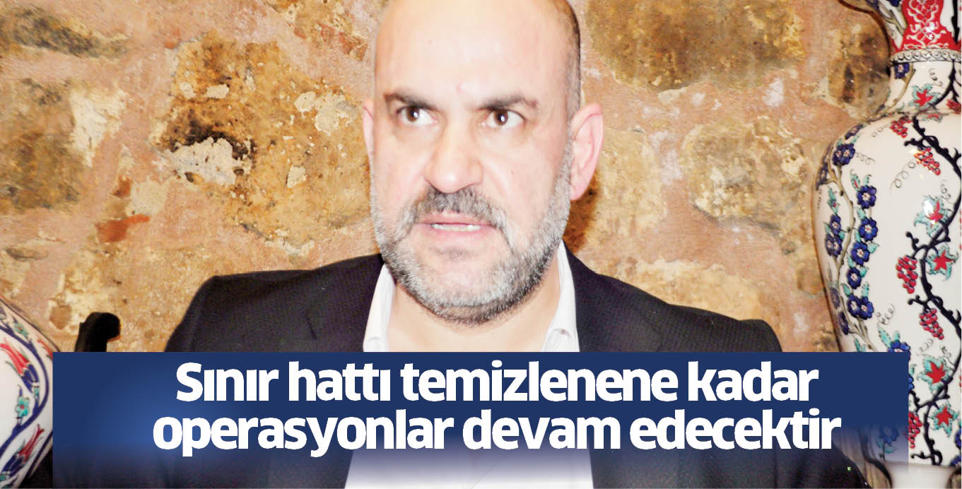 Sınır hattı temizlenene kadar operasyonlar devam edecektir