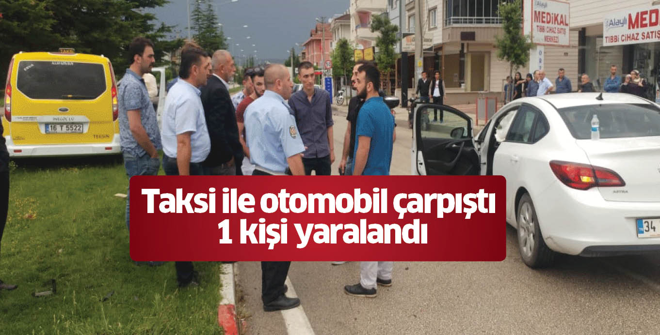 Taksi ile otomobil çarpıştı; 1 kişi yaralandı
