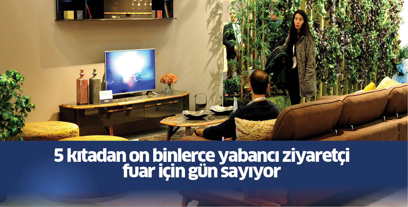 5 kıtadan on binlerce yabancı ziyaretçi fuar için gün sayıyor Mobilya sektörünün 2019 vizyonu İSTMOB’da çizilecek