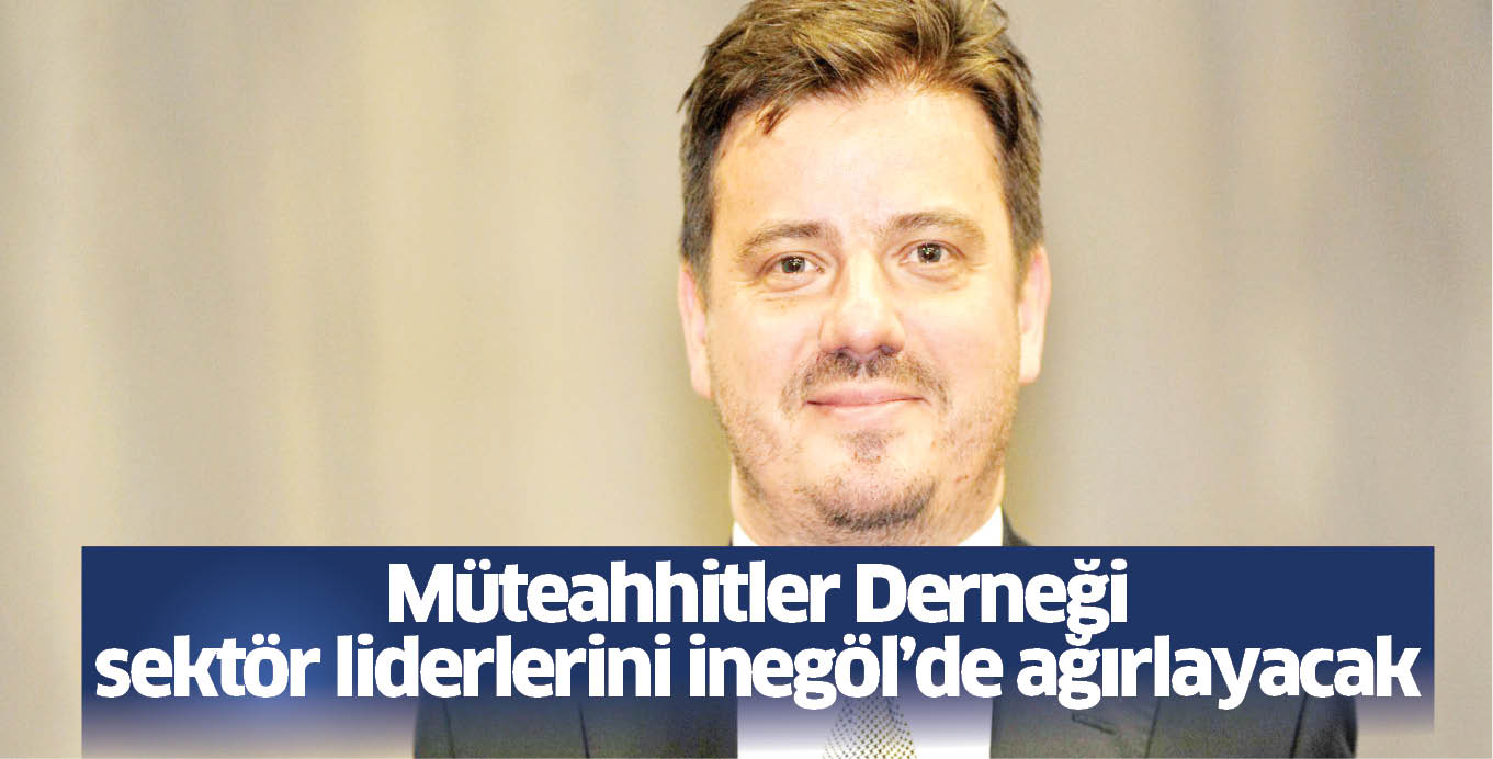 Müteahhitler Derneği  sektör liderlerini inegöl’de ağırlayacak