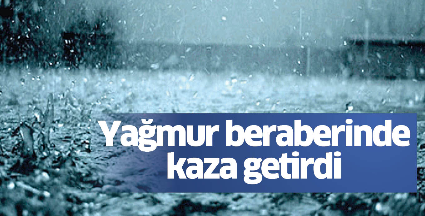 Yağmur beraberinde kaza getirdi