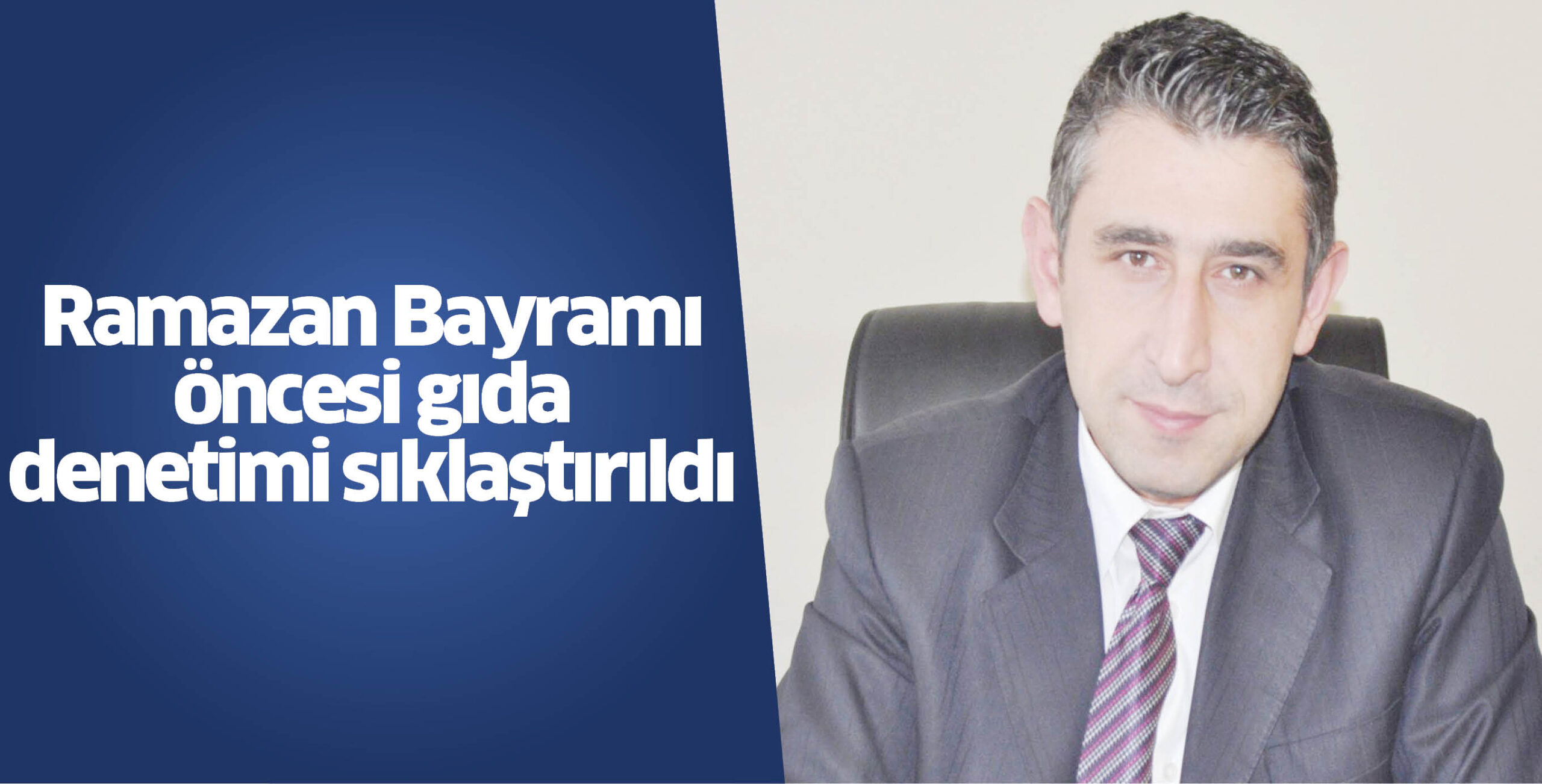 Ramazan Bayramı öncesi gıda denetimi sıklaştırıldı