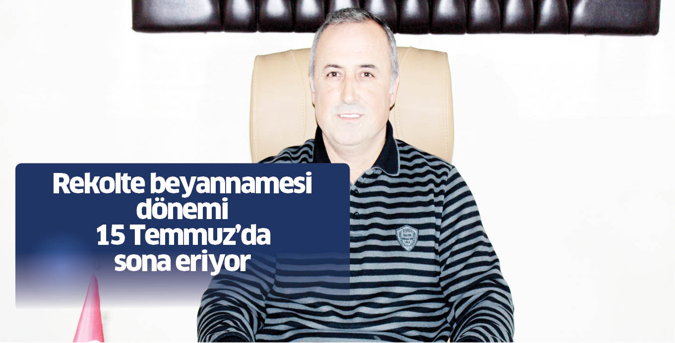 Rekolte beyannamesi dönemi  15 Temmuz’da sona eriyor