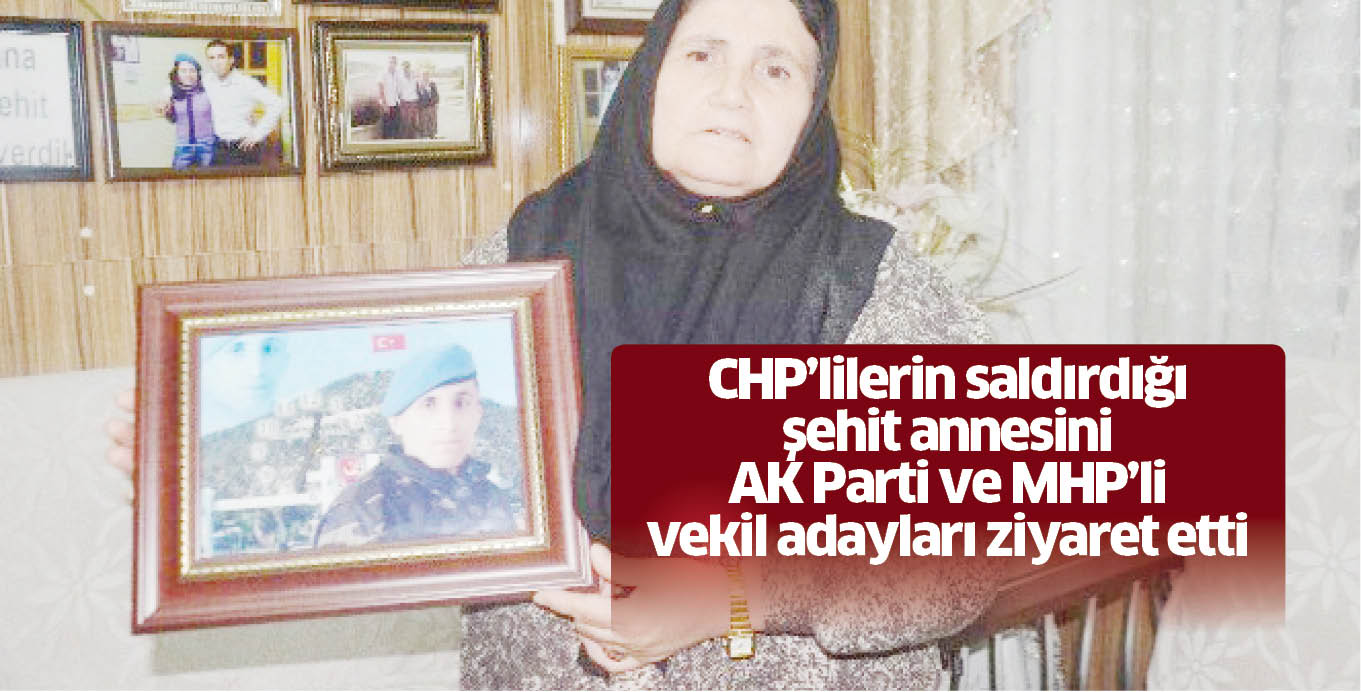 CHP’lilerin saldırdığı şehit annesini  AK Parti ve MHP’li vekil adayları ziyaret etti
