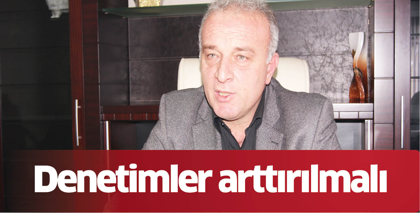 Denetimler arttırılmalı