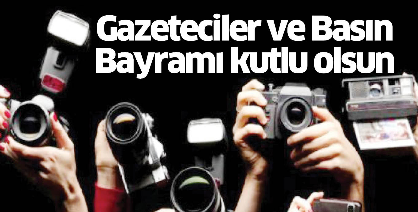Gazeteciler ve Basın Bayramı kutlu olsun