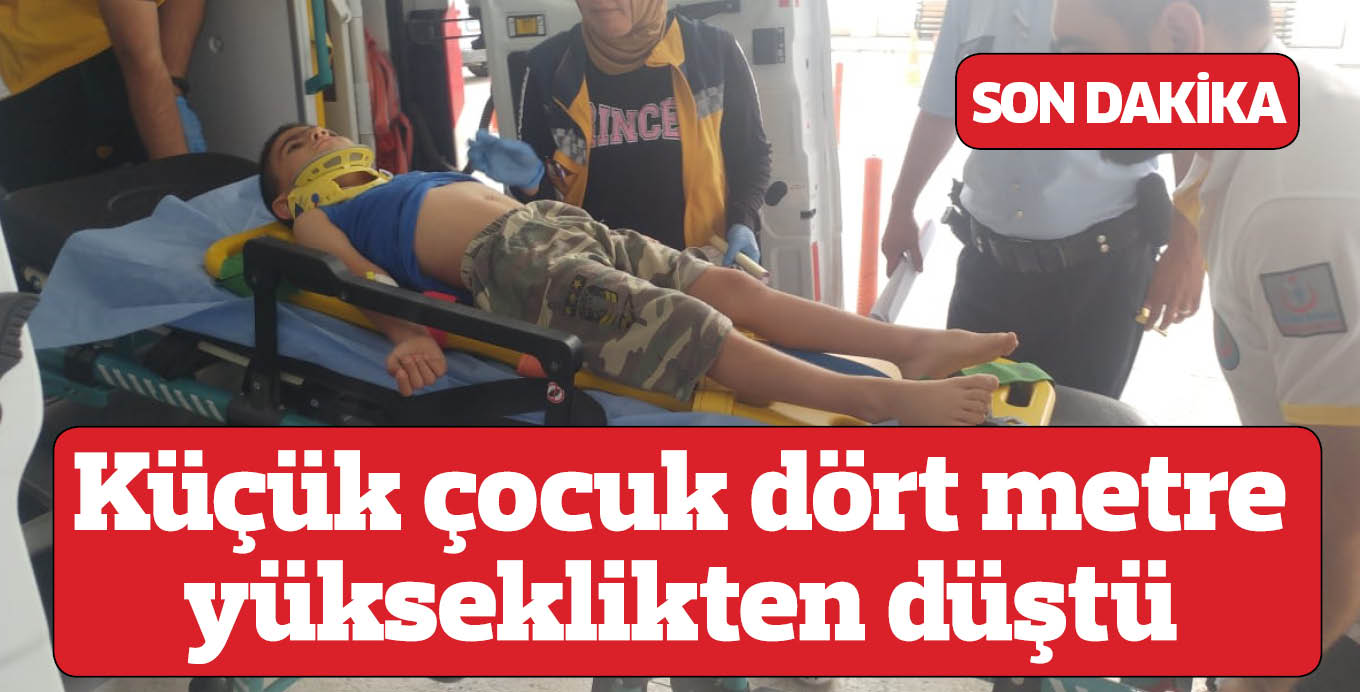 Küçük çocuk dört metre yükseklikten düştü