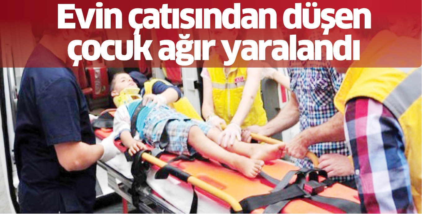 Evin çatısından düşen çocuk ağır yaralandı