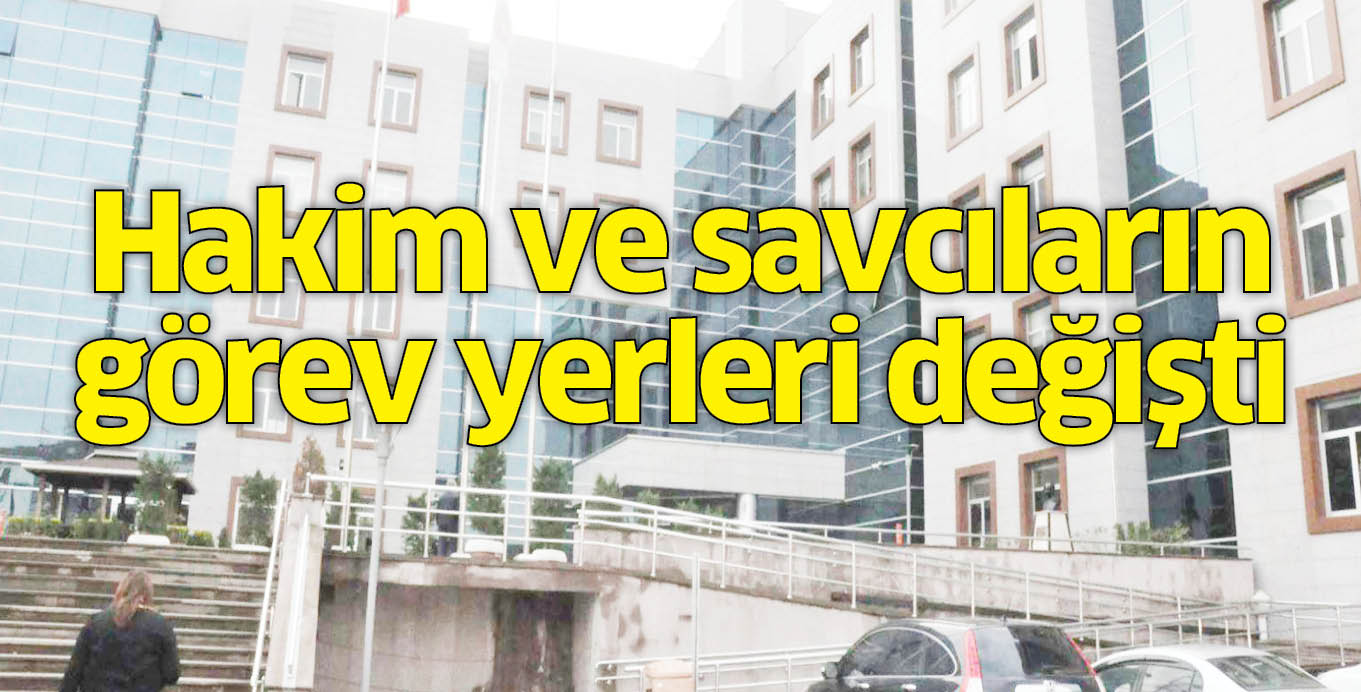 Hakim ve savcıların görev yerleri değişti