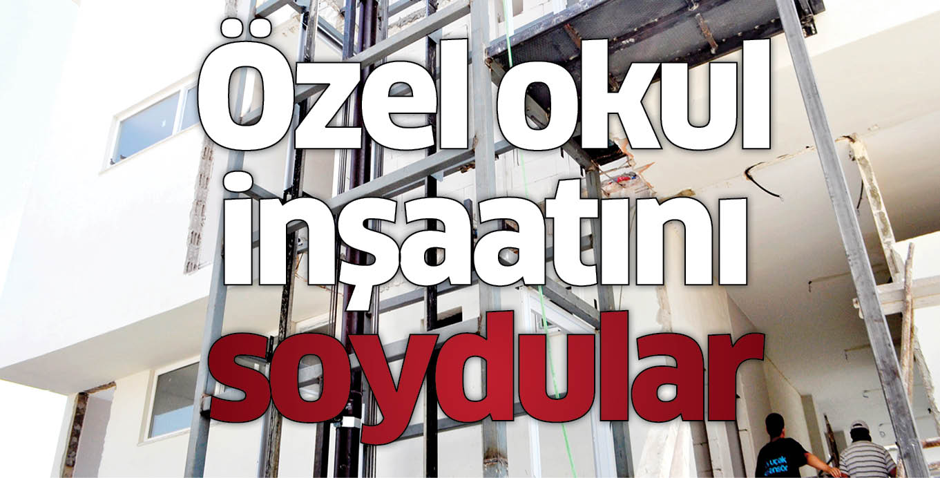 Özel okul inşaatını soydular