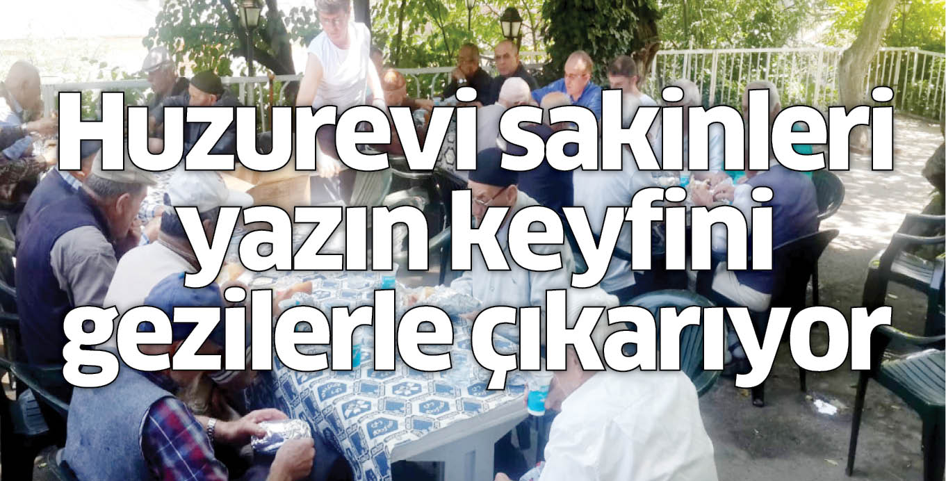 Huzurevi sakinleri yazın keyfini  gezilerle çıkarıyor
