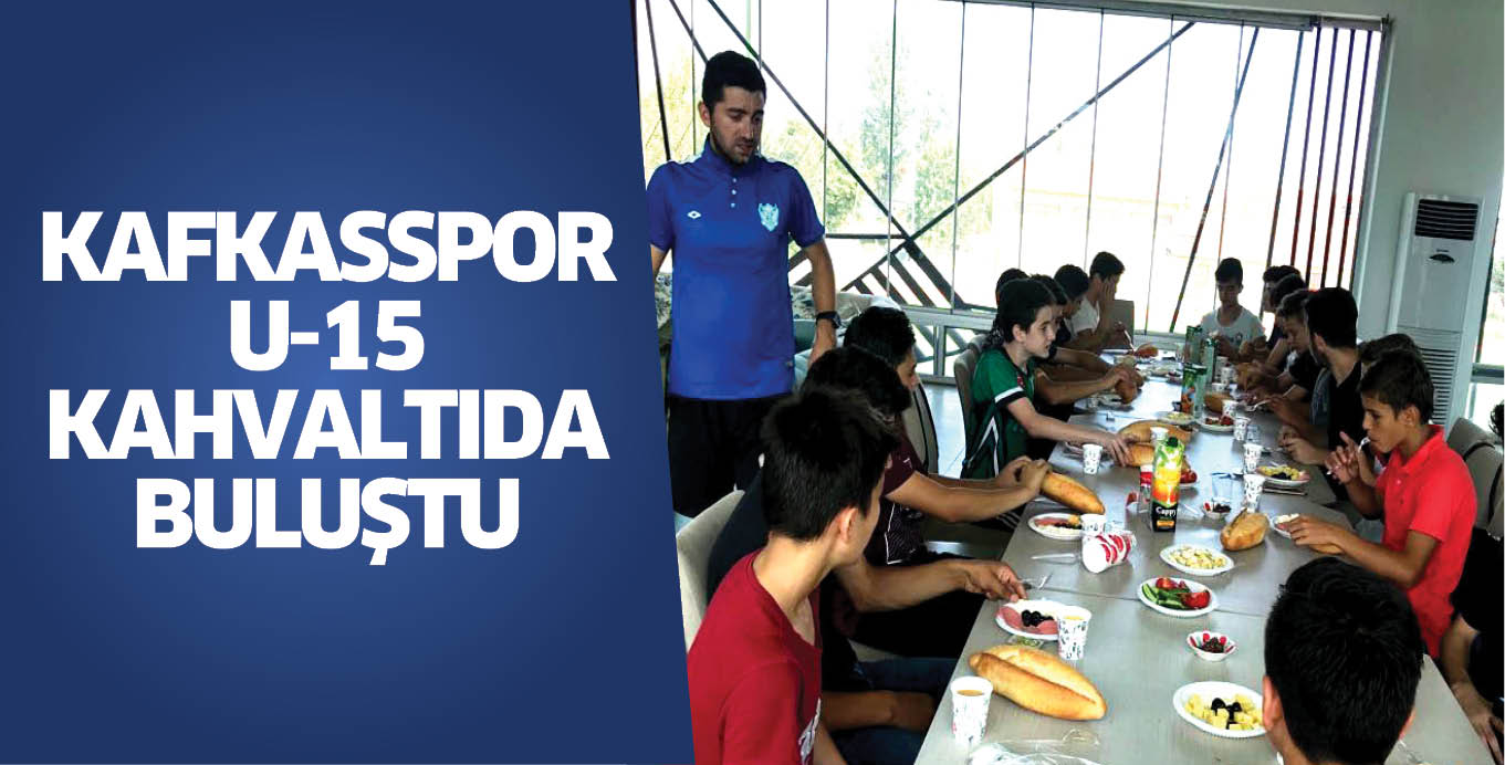 KAFKASSPOR U-15 KAHVALTIDA BULUŞTU