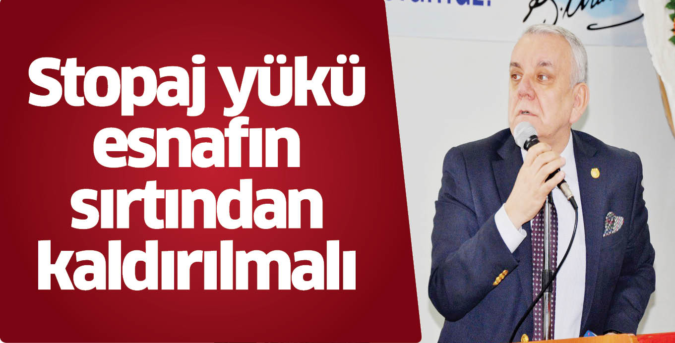 Stopaj yükü esnafın sırtından kaldırılmalı