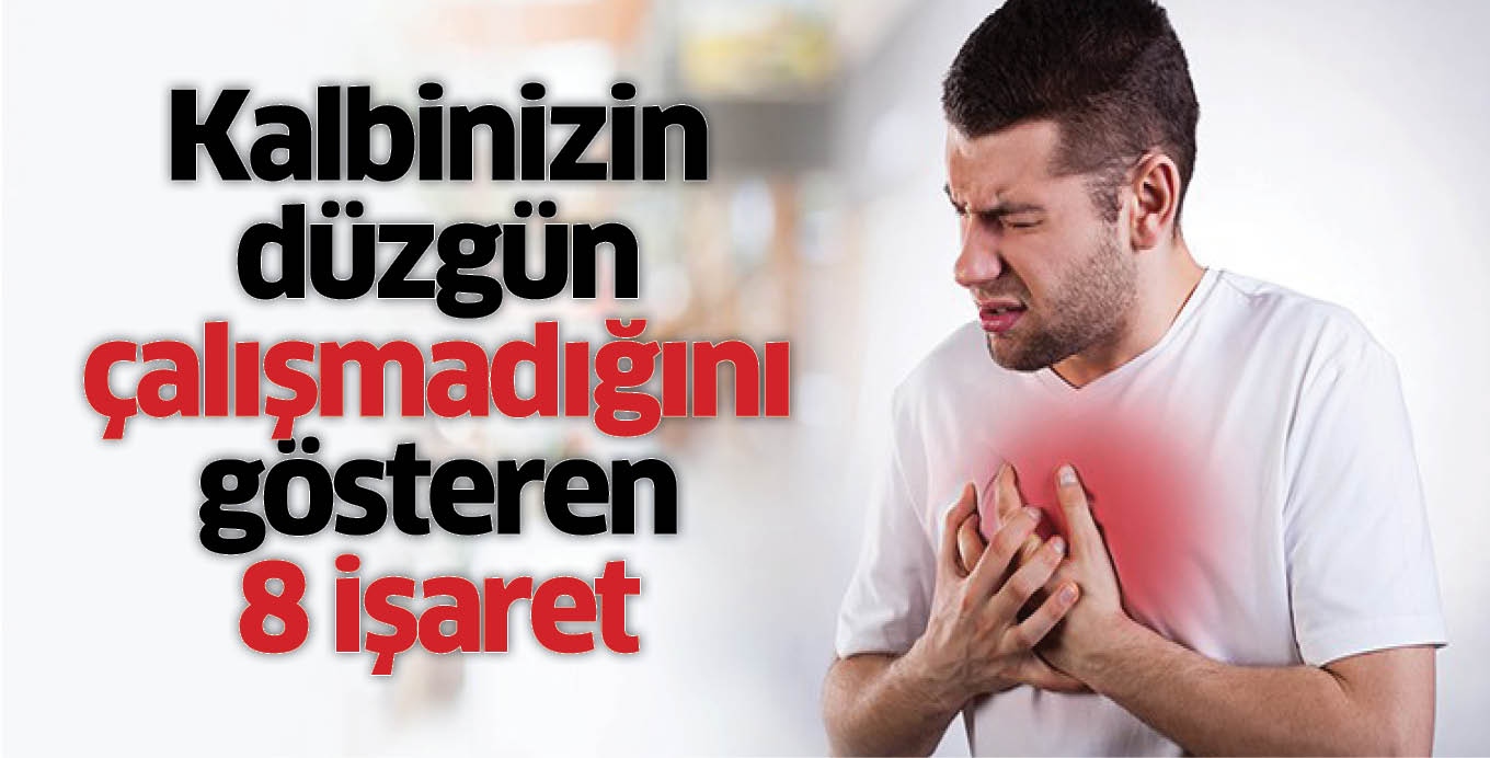 Kalbinizin düzgün çalışmadığını gösteren 8 işaret