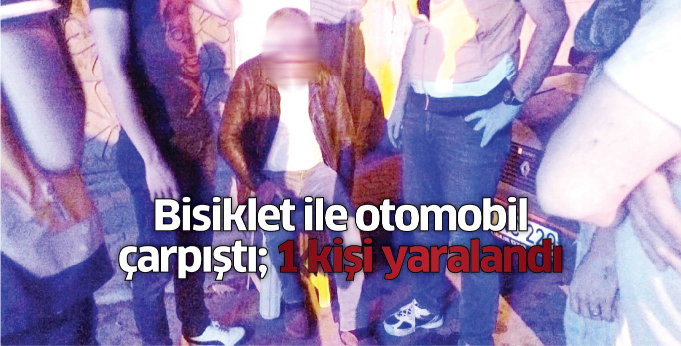 Bisiklet ile otomobil çarpıştı; 1 kişi yaralandı