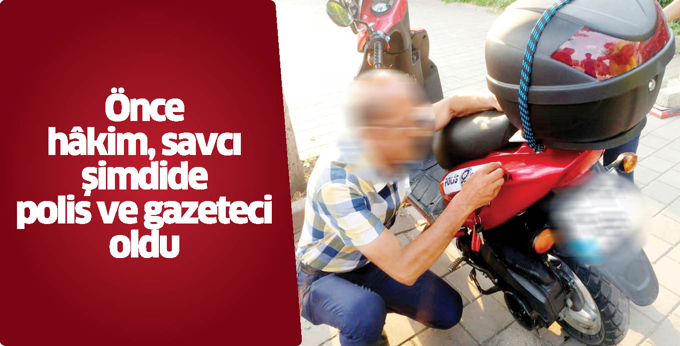 Önce hâkim, savcı şimdide polis ve gazeteci oldu