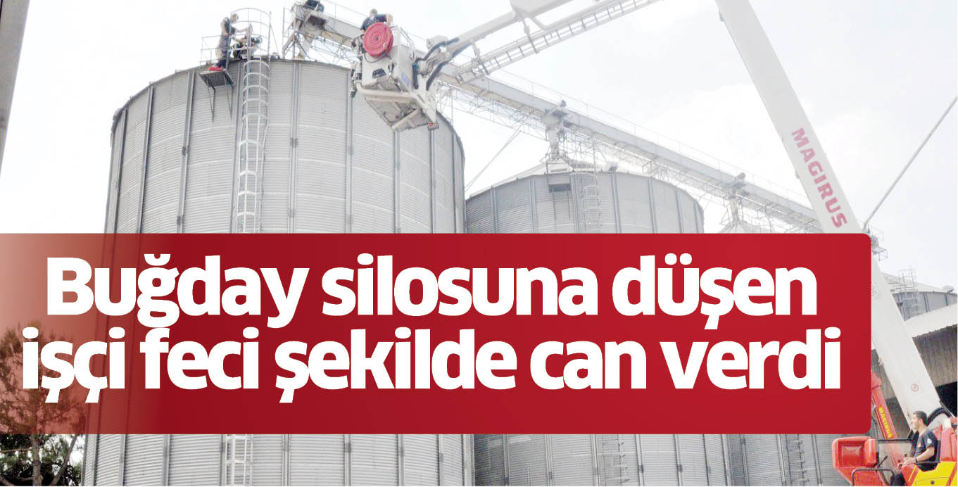 Buğday silosuna düşen işçi feci şekilde can verdi