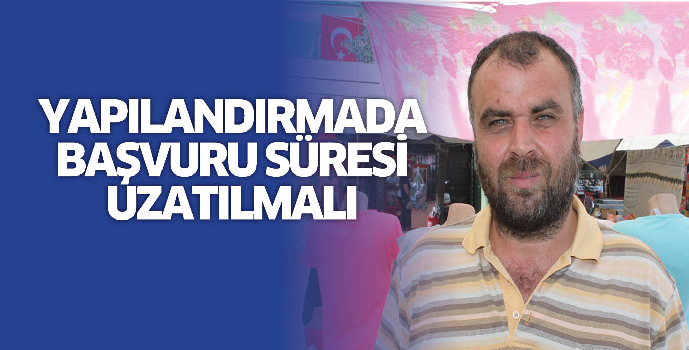 YAPILANDIRMADA BAŞVURU SÜRESİ UZATILMALI
