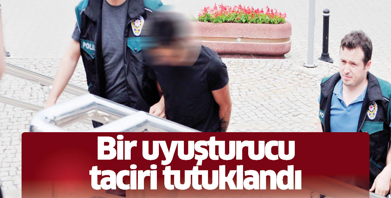 Bir uyuşturucu taciri tutuklandı