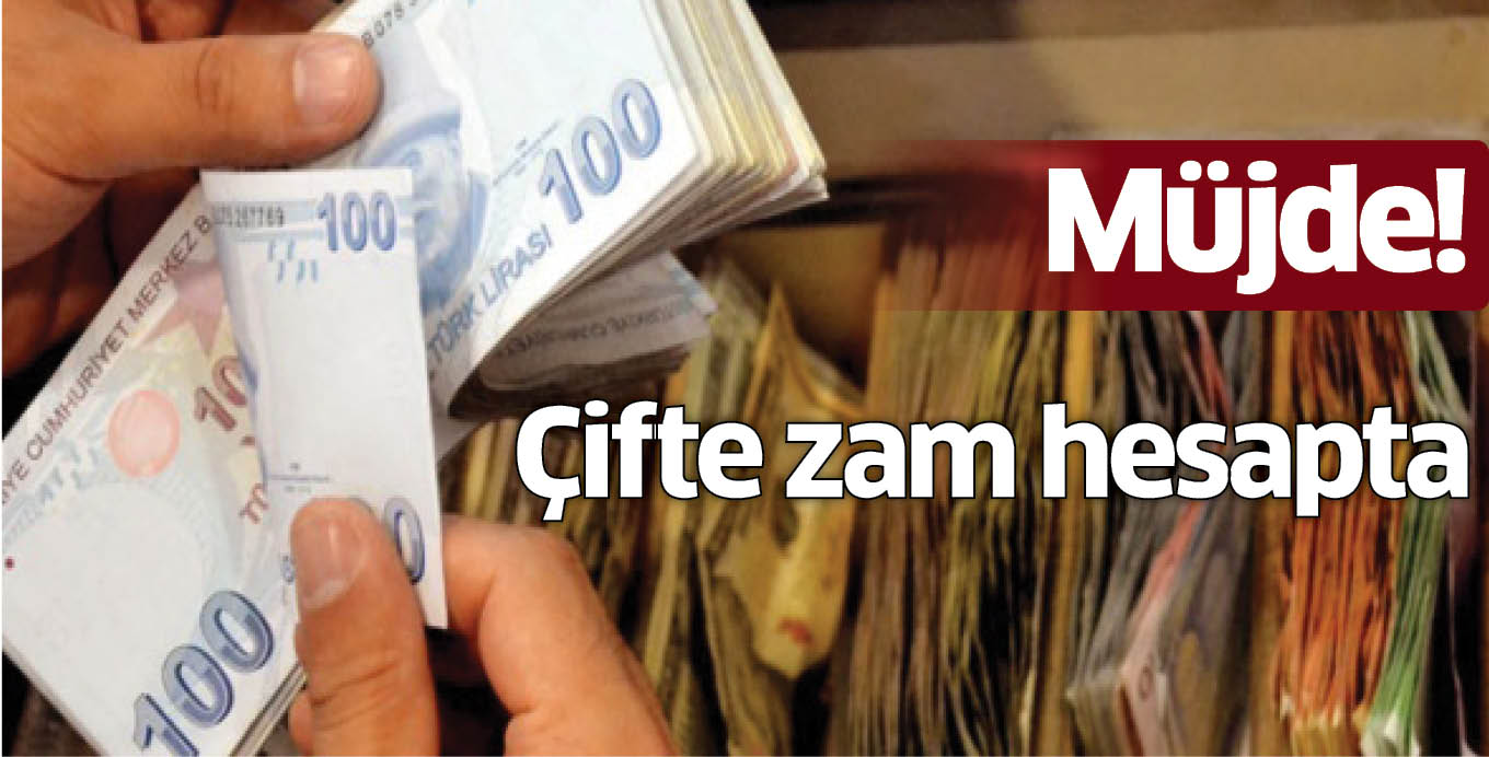 Müjde! Çifte zam hesapta