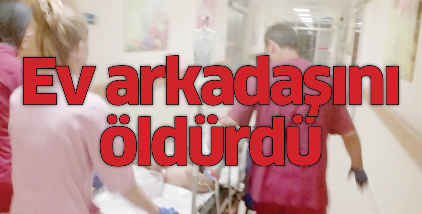 Ev arkadaşını öldürdü