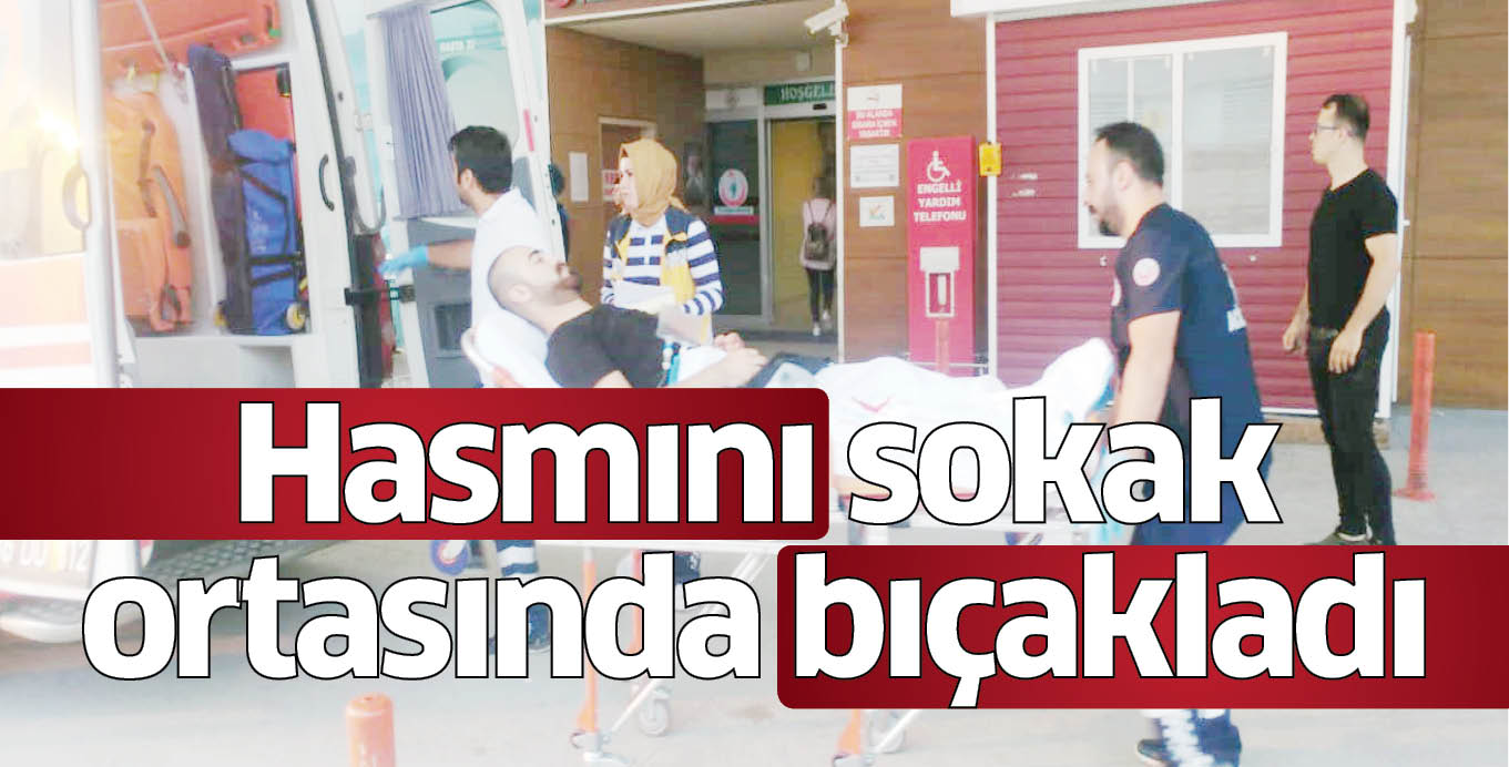 Hasmını sokak ortasında bıçakladı