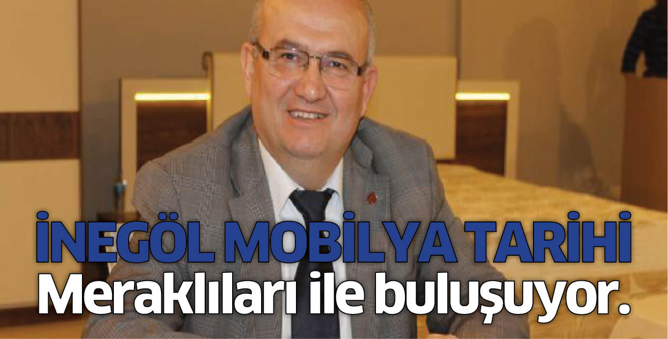 İNEGÖL MOBİLYA TARİHİ Meraklıları ile buluşuyor.