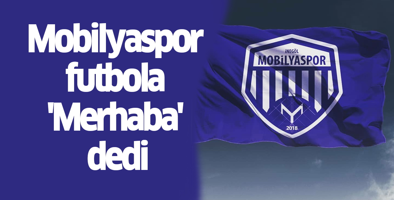 Mobilyaspor futbola ‘Merhaba’ dedi