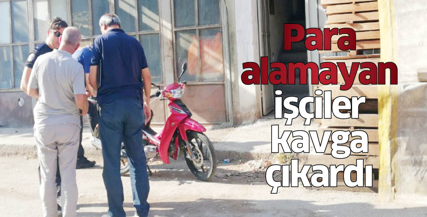 Para alamayan işçiler kavga çıkardı