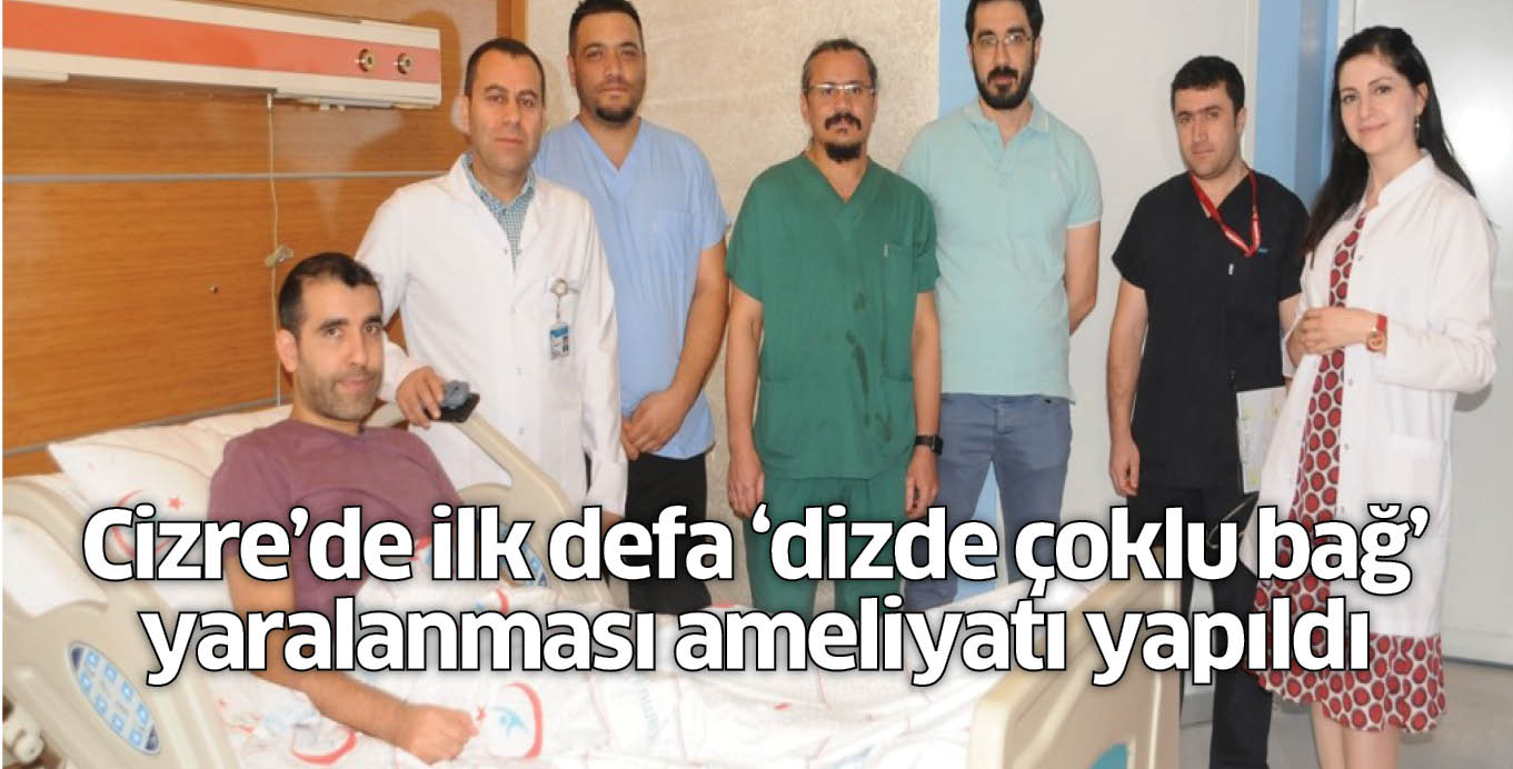 Cizre’de ilk defa ‘dizde çoklu bağ’ yaralanması ameliyatı yapıldı