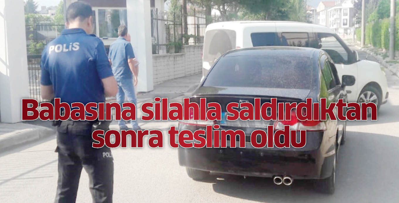 Babasına silahla saldırdıktan sonra teslim oldu