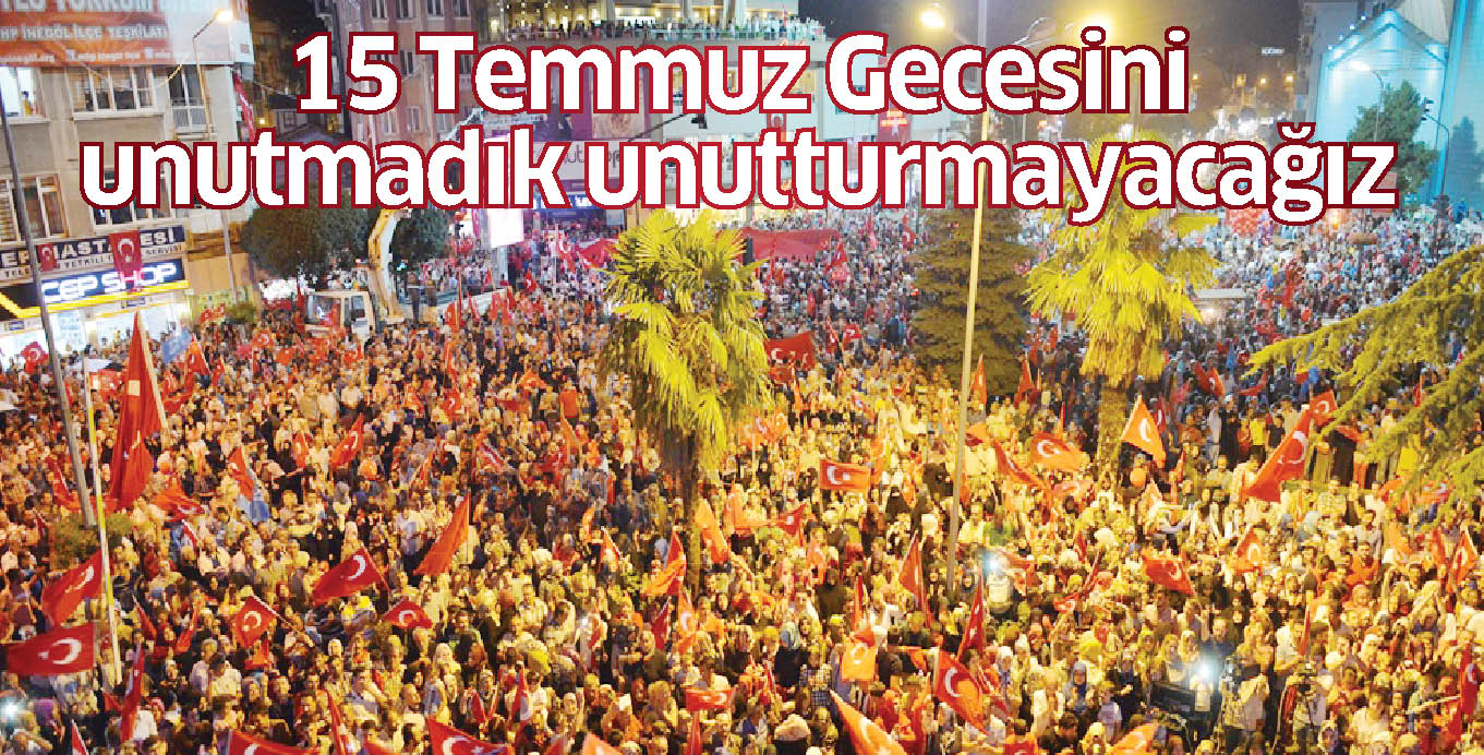 15 Temmuz Gecesini  unutmadık unutturmayacağız