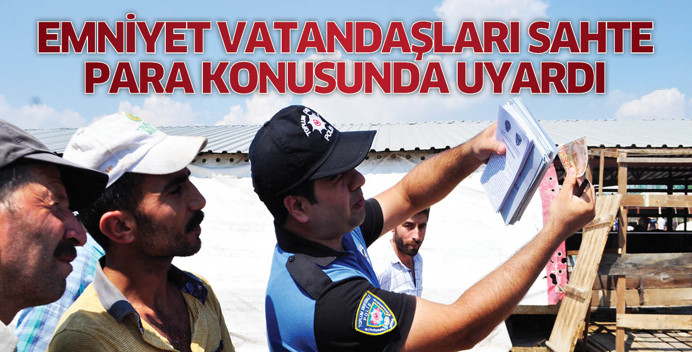 EMNİYET VATANDAŞLARI SAHTE PARA KONUSUNDA UYARDI