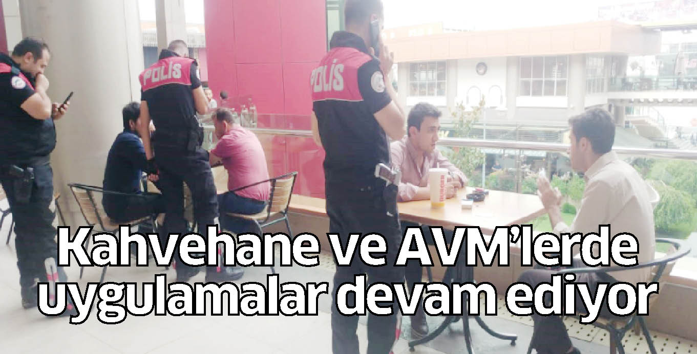 Kahvehane ve AVM’lerde uygulamalar devam ediyor