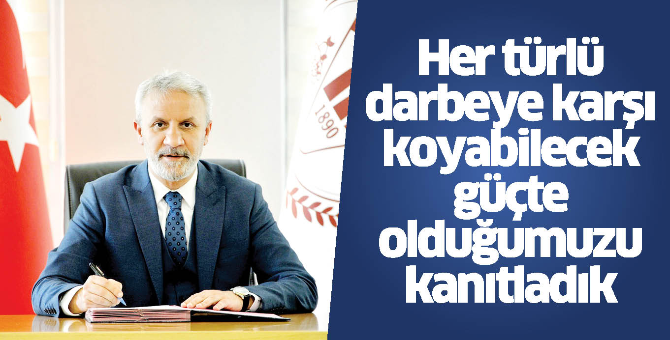 Her türlü darbeye karşı koyabilecek güçte olduğumuzu kanıtladık