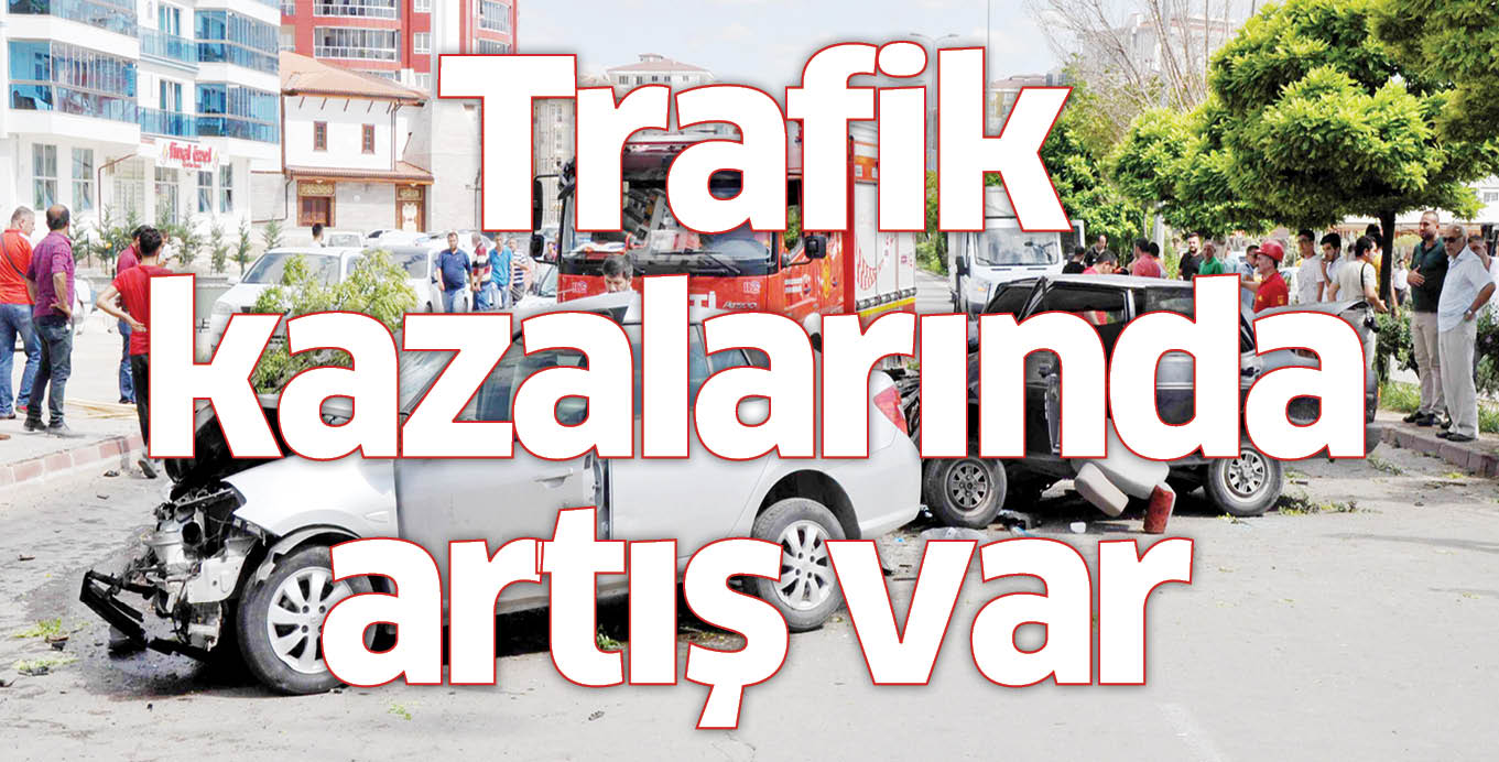 Trafik kazalarında artış var