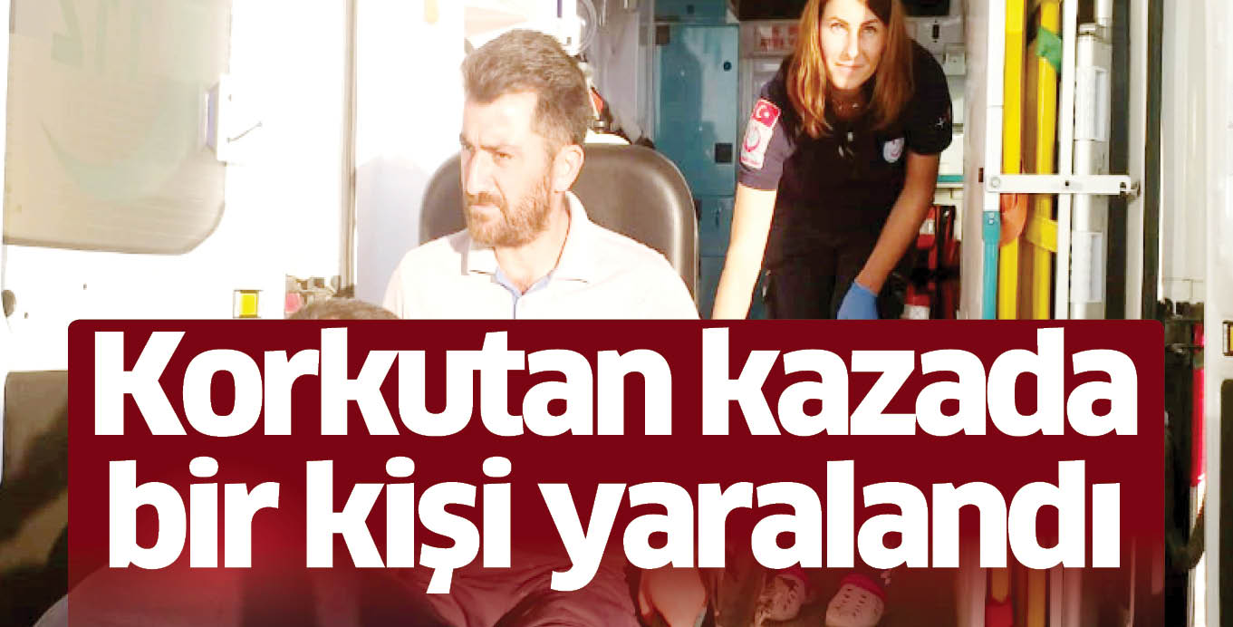 Korkutan kazada bir kişi yaralandı