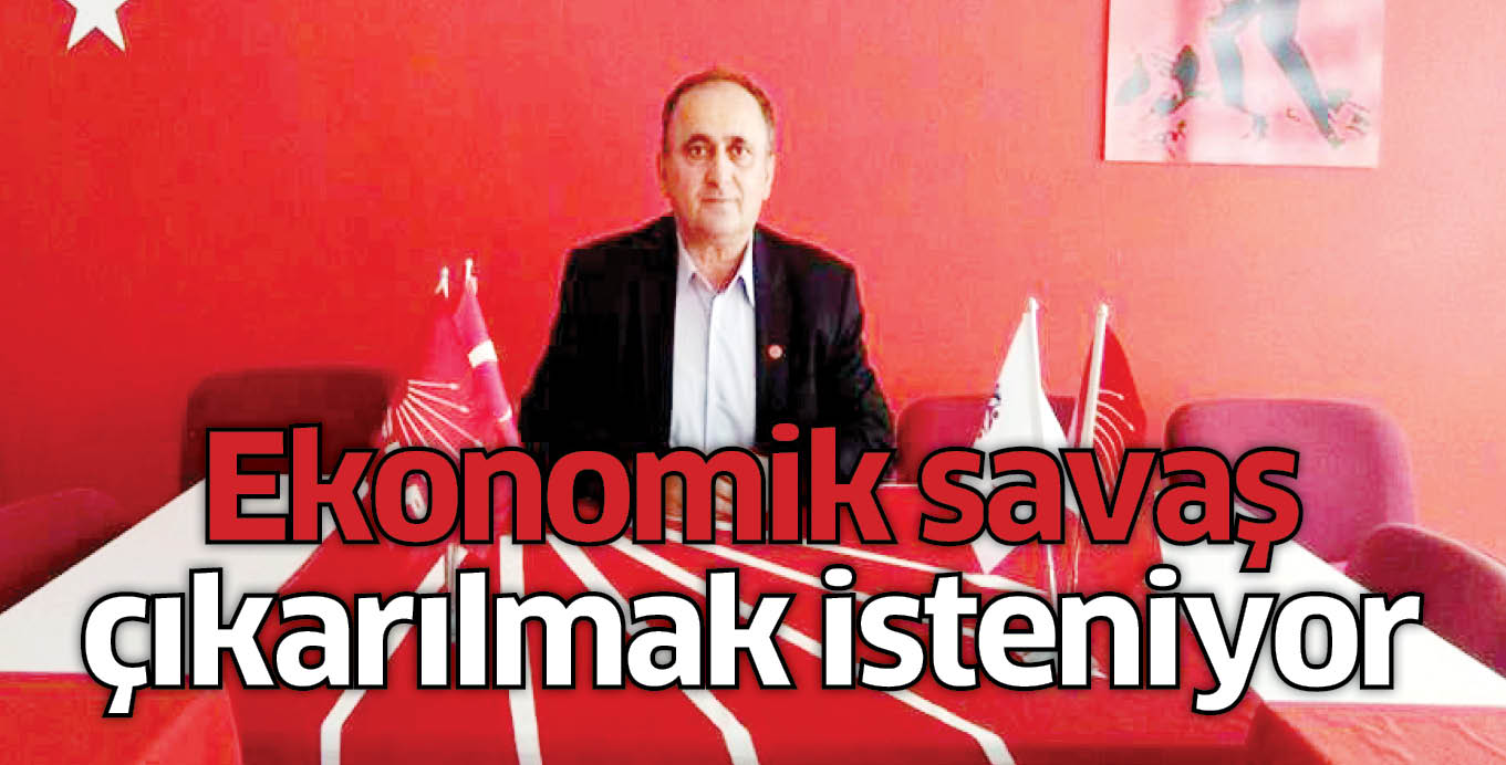Ekonomik savaş çıkarılmak isteniyor