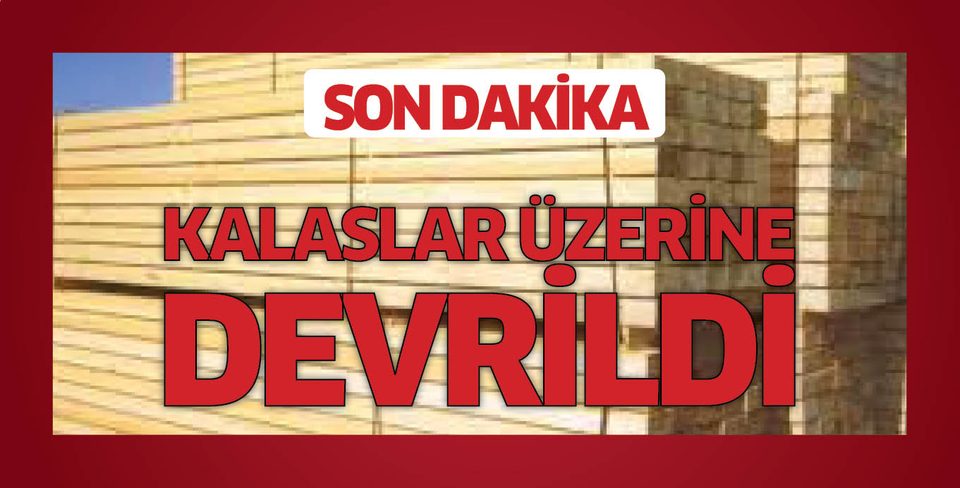 KALASLAR ÜZERİNE DEVRİLDİ