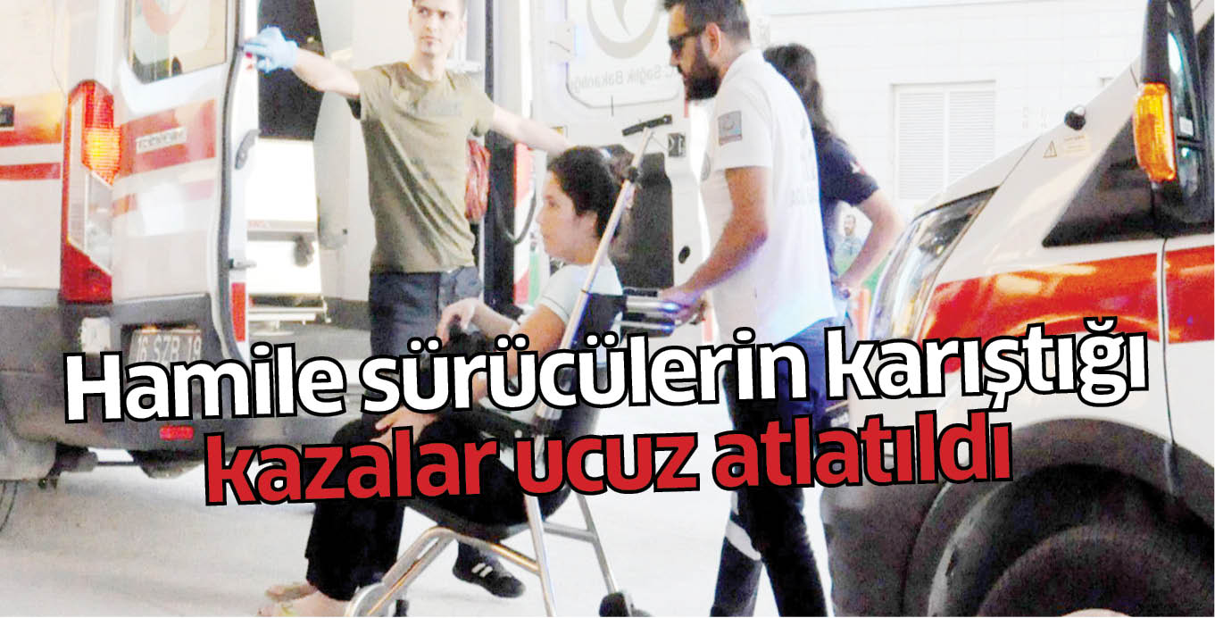 Hamile sürücülerin karıştığı kazalar ucuz atlatıldı