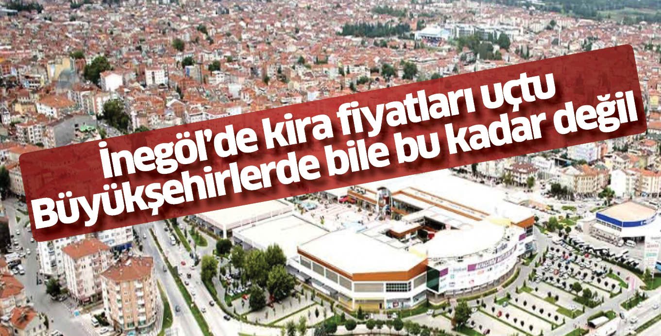 İnegöl’de kira fiyatları uçtu Büyükşehirlerde bile bu kadar değil