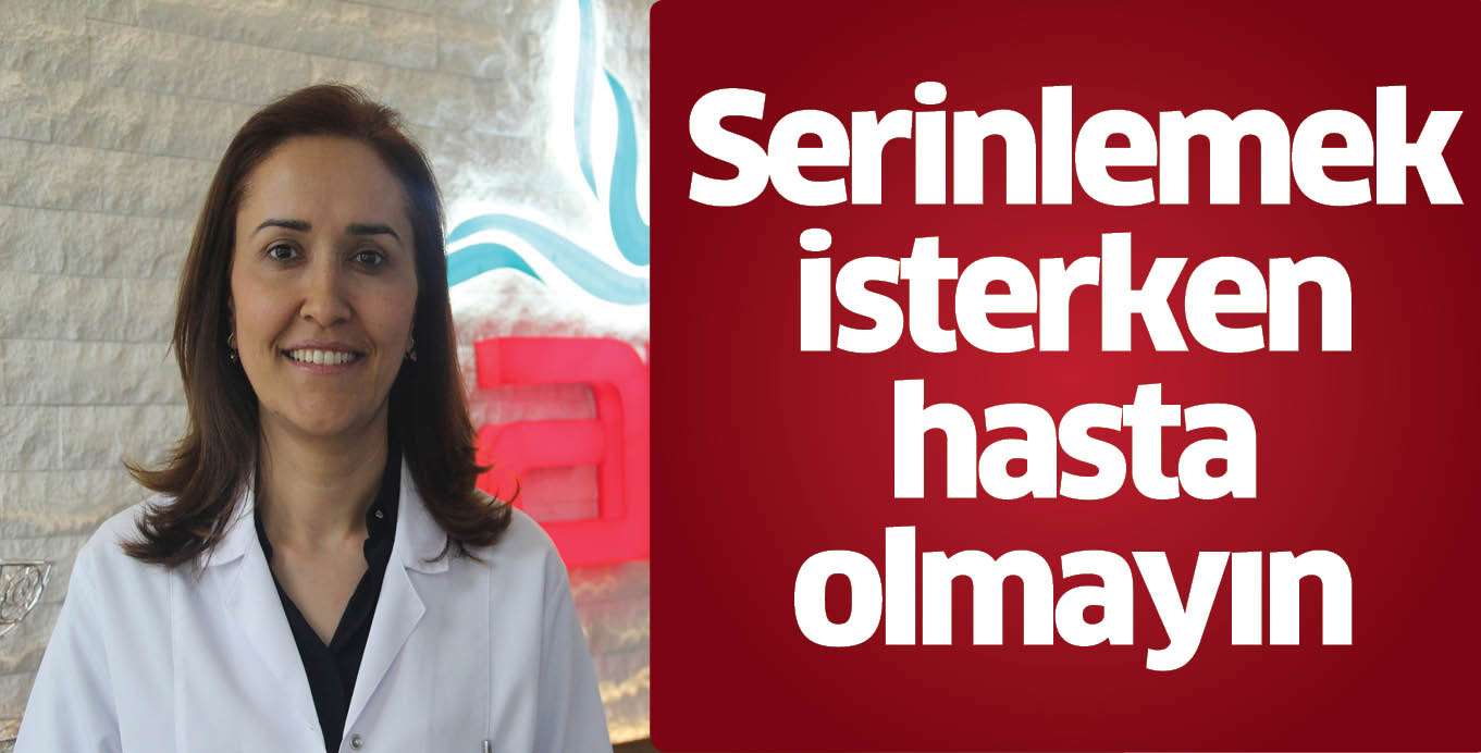 Serinlemek isterken hasta olmayın