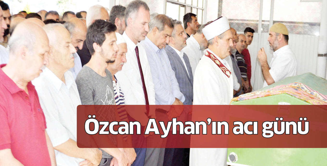 Özcan Ayhan’ın acı günü