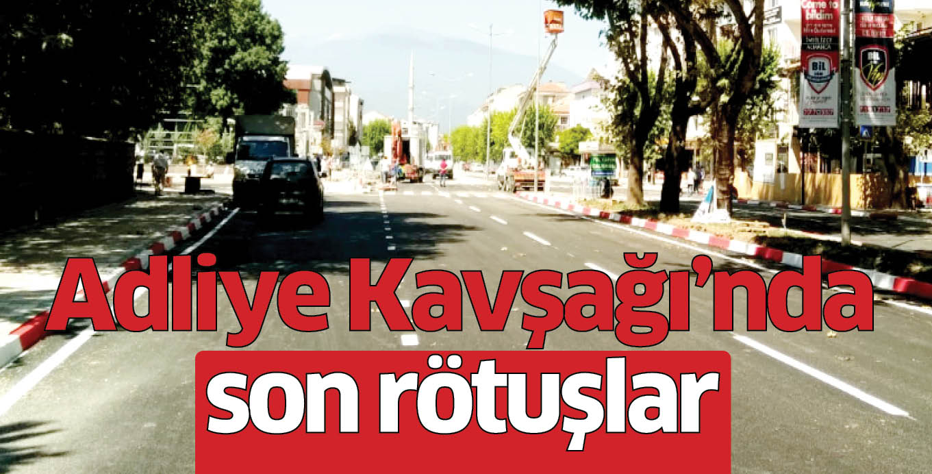 Adliye Kavşağı’nda  son rötuşlar