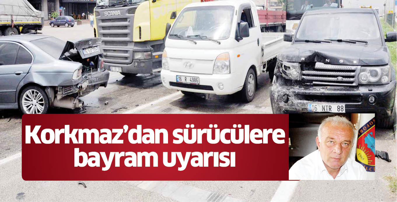 Korkmaz’dan sürücülere bayram uyarısı