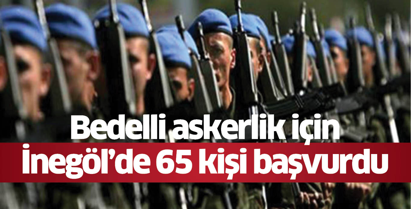 Bedelli askerlik için  İnegöl’de 65 kişi başvurdu