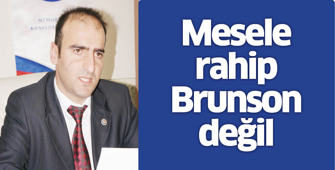 Mesele rahip Brunson değil